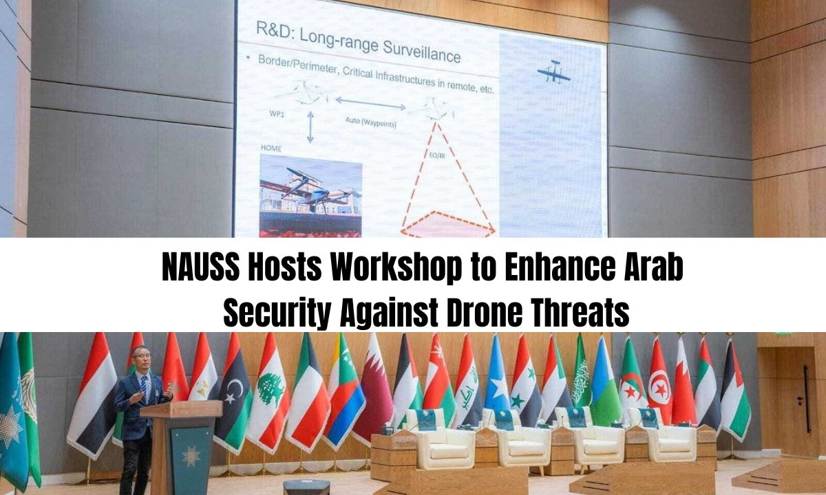 NAUSS Hosts Workshop to Enhance Arab Security Against Drone Threats